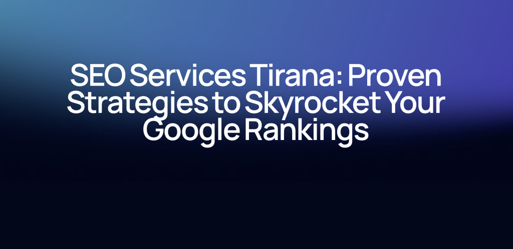Web Development, SEO Optimization, White Label Website and SEO Services, SEO Services Tirana
